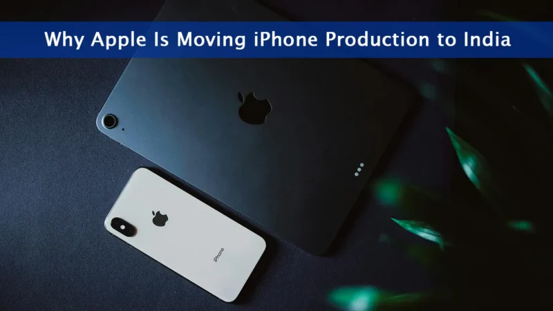 Top Reasons Why Apple Is Moving iPhone Production to India